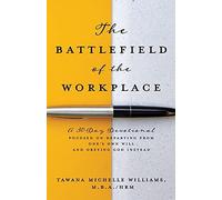 The Battlefield Of The Workplace: A 30-Day Devotional Focused On Departing From One's Own Will And Obeying God Instead
