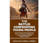 THE BATTLES CONFRONTING YOUNG PEOPLE: How to Overcome Challenges as a Youth and Achieve a Better Future.
