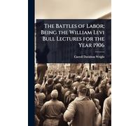 The Battles of Labor; Being the William Levi Bull Lectures for the Year 1906