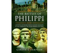 The Battles of Philippi, 42 BC: Antony and Octavian versus Caesar’s Assassins at the Climax of the Third Roman Civil War