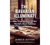 The Bavarian Illuminati: The True History of the World's Most Famous Secret Society