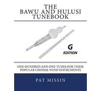 The Bawu and Hulusi Tunebook - G Edition: One Hundred and One Tunes for these Popular Chinese Wind Instruments