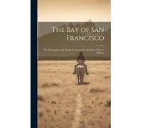 The Bay Of San Francisco: The Metropolis Of The Pacific Coast And Its Suburban Cities. A History