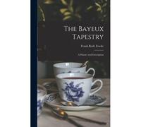The Bayeux Tapestry: A History And Description