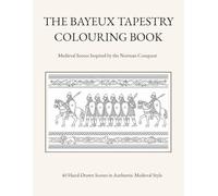 THE BAYEUX TAPESTRY COLOURING BOOK: Medieval Scenes Inspired by the Norman Conquest