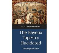 The Bayeux Tapestry Elucidated: The Original Classic