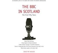 The BBC in Scotland: The First Fifty Years David Pat Walker (Auteur)