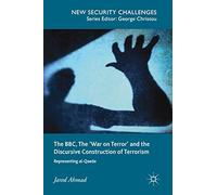The Bbc, The 'war On Terror' And The Discursive Construction Of Terrorism: Representing Al-Qaeda (New Security Challenges)