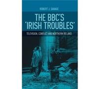 The Bbcs Irish Troubles by Robert Savage Robert Savage (Auteur)