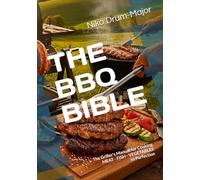 THE BBQ BIBLE: The Griller's Manual for Cooking MEAT - FISH - VEGETABLES to Perfection