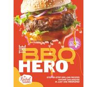 The BBQ Hero Cookbook: Step-by-Step Grilling Recipes Anyone Can Master in Just One Weekend