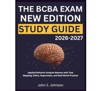 THE BCBA EXAM NEW EDITION STUDY GUIDE: Applied Behavior Analysis Mastery with Task Mapping, Ethics, Supervision, and Real-World Practice
