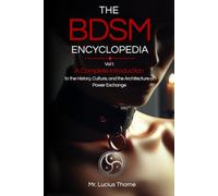 The BDSM Encyclopedia Vol I: A Complete Introduction to the History, Culture, and the Architecture of Power Exchange
