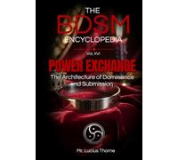 The BDSM Encyclopedia Volume XVI - Power Exchange: The Architecture of Dominance and Submission (Psychology, Neuroscience, and Relationship Structure