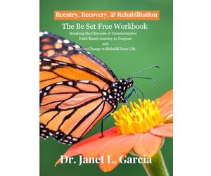 The Be Set Free Workbook: Breaking the Chrysalis-A Transformative Faith Based Journey to Purpose and Lasting Change to Rebuild Your Life