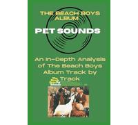 The Beach Boys Album -Pet Sounds- Every Song- An In-Depth Analysis of The Beach Boys Album Track by Track
