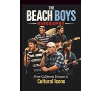 THE BEACH BOYS BIOGRAPHY: From California Dreams to Cultural Icons