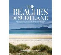 The Beaches of Scotland: A Selected Guide to over 150 of the Most Beautiful Beaches on the Scottish Mainland and Islands