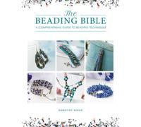 The Beading Bible: The Essential Guide to Beads and Beading Techniques NEUF