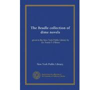 The Beadle collection of dime novels: given to the New York Public Library by Dr. Frank P. O'Brien
