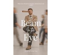 The Beam in the Eye: What Jesus Meant for Marriage, Brotherhood, and Conflict