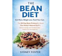 The Bean Diet: Eat More. Weigh Less. Feed Your Gut. - The 28-Day Bean Protocol to Boost Your Body's Natural GLP-1, Silence Cravings, and Transform Your Health From the Inside Out