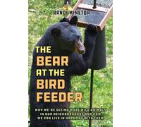 The Bear at the Bird Feeder Why We're Seeing More Wild Animals in Our Neighborhoods and How We Can Live in Harmony with Them - Randi Minetor - Lyons Press - ebook (ePub) - Livre