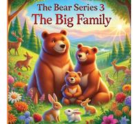 The Bear Series 3 The Big Family: How Papa Bear Brought Everyone Together With Love And Care