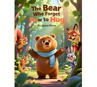The Bear Who Forgot How to Hug: A Heartwarming Children’s Picture Book About Feelings, Kindness, and Love