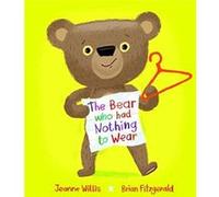 The Bear who had Nothing to Wear by Jeanne Willis Jeanne Willis (Auteur)