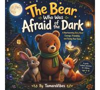The Bear Who Was Afraid of the Dark: A Heartwarming Story About Courage, Friendship, and Facing Your Fears