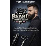 The Beard Grooming System (UK): How to Trim, Shape, and Maintain Your Beard Using Home Grooming Kits