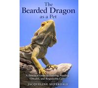 The Bearded Dragon as a Pet: A Practical Guide to Housing, Feeding, Health, and Responsible Care