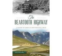 The Beartooth Highway A History of Americas Most Beautiful Drive by Jon Axline Jon Axline (Auteur)