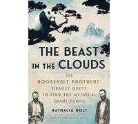 The Beast in the Clouds: The Roosevelt Brothers' Deadly Quest to Find the Mythical Giant Panda