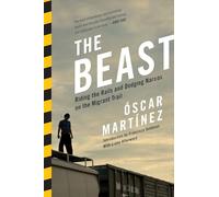 The Beast: Riding the Rails and Dodging Narcos on the Migrant Trail
