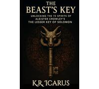 The Beast’s Key: Unlocking the 72 Spirits of Aleister Crowley’s The Lesser Key of Solomon