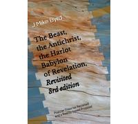 The Beast, the Antichrist, the Harlot Babylon of Revelation, Revisited: Popular Theories Revisited and a Reality-based Proposal