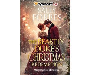 The Beastly Duke’s Christmas Redemption: A Historical Regency Romance Novel