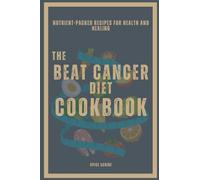 The Beat Cancer Diet Cookbook | Nutrient-Packed Recipes for Health and Healing
