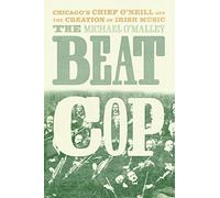The Beat Cop: Chicago's Chief O'neill and the Creation of Irish Music