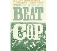 The Beat Cop : Chicago's Chief O'Neill and the Creation of Irish Music (Le flic battant : le chef O'Neill de Chicago et la création de la musique irlandaise)