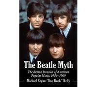 The Beatle Myth by Michael Bryan Doc Rock Kelly Michael Bryan Doc Rock Kelly (Auteur)