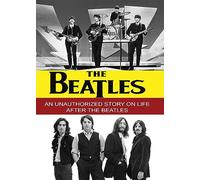 The Beatles - An Unauthorized Story on Life after the Beatles