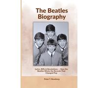 The Beatles Biography: Lyrics, Riffs & Revolutions - How the Beatles Wrote the Records That Changed Pop