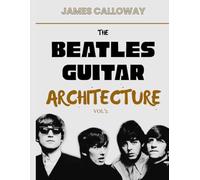 The Beatles Guitar Architecture Vol. 2: Psychedelic Beatles Guitar Mastery from 1966-1970 - Chords, Studio Effects, Lead Lines, Harmony, Songwriting, and 50 Essential Songs from Revolver to Abbey Road