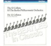 The Beatles in Classic - Die 12 Cellisten der Berliner Philharmoniker - Die 12 Cellisten der Berliner Philharmoniker
