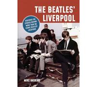 The Beatles' Liverpool: Discover the Stories Behind More Than 50 Iconic Beatles' Locations