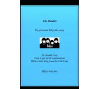 The Beatles, My personal fairy-tale story: Or should I say How I got rid of communism With a little help from the Fab Four