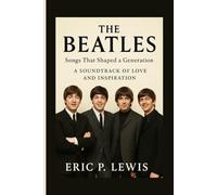 THE BEATLES: Songs That Shaped A Generation - A Soundtrack Of Love And Inspiration